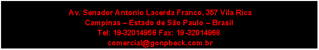 Caixa de Texto:  Av. Senador Antonio Lacerda Franco, 357 Vila Rica Campinas  Estado de So Paulo  BrasilTel: 19-32014956 Fax: 19-32014968   comercial@gonpbeck.com.br