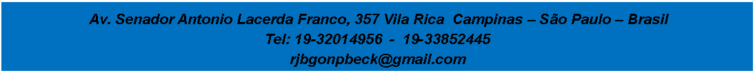 Caixa de Texto:  Av. Senador Antonio Lacerda Franco, 357 Vila Rica  Campinas  So Paulo  BrasilTel: 19-32014956  -  19-33852445 rjbgonpbeck@gmail.com